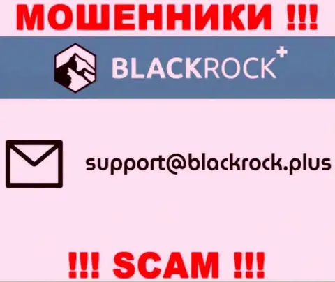 На сайте BlackRock Plus, в контактных сведениях, представлен е-майл указанных мошенников, не надо писать, оставят без денег